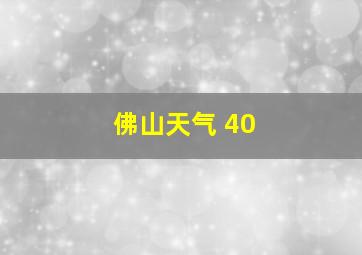 佛山天气 40